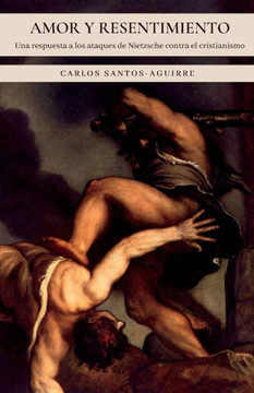 Amor y Resentimiento: Una respuesta a los ataques de Nietzsche contra el cristianismo
