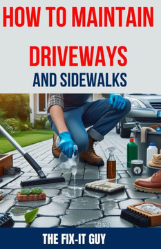 How to Maintain Driveways and Sidewalks: The Ultimate Guide to Driveway Repair, Sidewalk Maintenance, and Paver Restoration for Homeowners and DIY Ent How to Maintain Driveways and Sidewalks: The Ultimate Guide to Driveway Repair, Sidewalk Maintenance, and Paver Restoration for Homeowners and DIY Ent