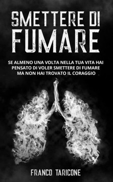 Smettere Di Fumare: Se almeno una volta nella tua vita hai pensato di voler smettere di fumare ma non hai trovato il coraggio