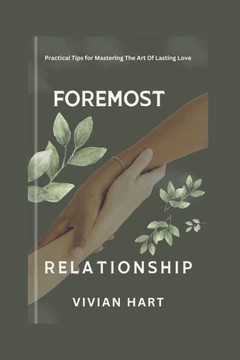 Foremost Relationship: Practical Tips for Mastering The Art of Lasting Love