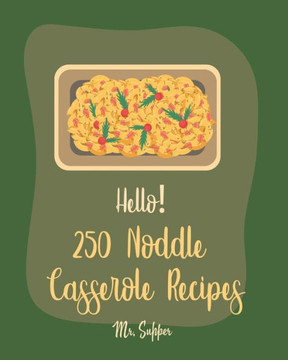 Hello! 250 Noodle Casserole Recipes: Best Noodle Casserole Cookbook Ever For Beginners [Book 1]
