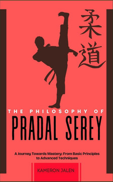 The Philosophy of Pradal Serey: A Journey Towards Mastery: From Basic Principles to Advanced Techniques