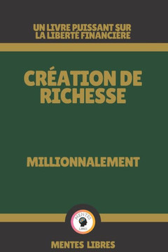 Création de Richesse - Millionnalement: Un livre puissant sur la liberté financière!