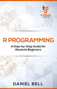 R Programming: A Step-by-Step Guide for Absolute Beginners-2nd edition