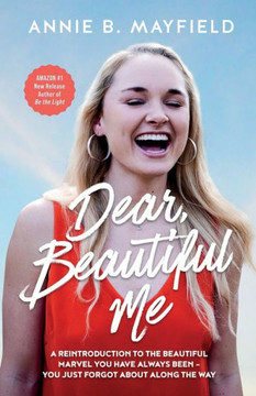 Dear, Beautiful Me: A Reintroduction To The Beautiful Marvel You Have Always Been- You Just Forgot About Along The Way.