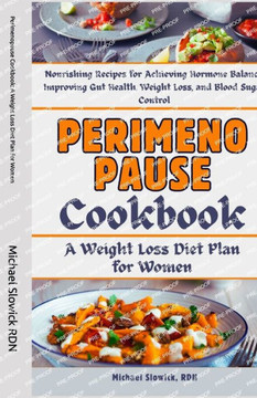 Perimenopause Cookbook: A Weight Loss Diet Plan for Women: Nourishing Recipes for Achieving Hormone Balance, Improving Gut Health, Weight Loss