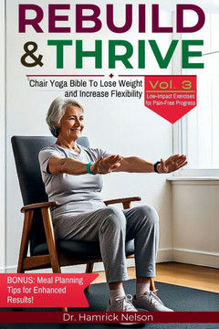 Rebuild & Thrive Vol. 3: Chair Yoga Bible To Lose Weight and Increase Flexibility