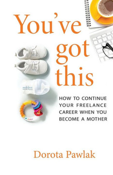You've got this: How to continue your freelance career when you become a mother