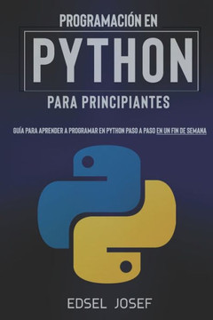 Programación en Python para Principiantes: Guía para aprender a programar en Python paso a paso en un fin de semana