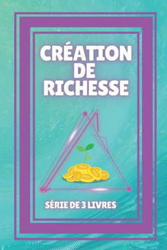Création de Richesse: SÉRIE de 3 puissants LIVRES sur la liberté financière!
