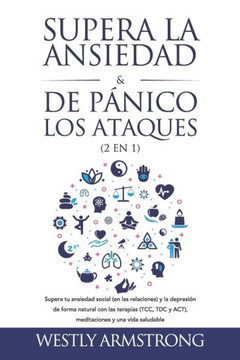 Supera la ansiedad y los ataques de pánico (2 en 1): Supera tu ansiedad social (en las relaciones) y la depresión de forma natural con las terapias (T