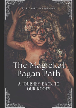 The Magickal Pagan Path: A Journey Back To Our Roots