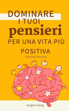 Il Dialogo Interiore: Dominare i tuoi pensieri per una vita più positiva