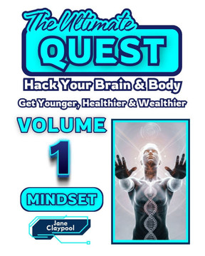 The Ultimate QUEST - Volume 1 - MINDSET: Hack your brain & body: Get younger, healthier and wealthier