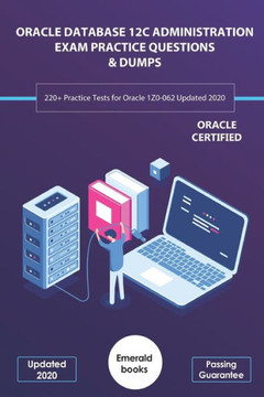 Oracle Database 12c Administration Exam Practice Questions & Dumps: 220 Practice Tests for Oracle 1Z0-062 Updated 2020