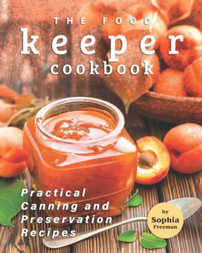 The Food Keeper Cookbook: Practical Canning and Preservation Recipes