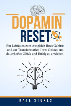 Dopamin-Reset: Ein Leitfaden zum Ausgleich Ihres Gehirns und zur Transformation Ihres Geistes, um dauerhaftes Glück und Erfolg zu err