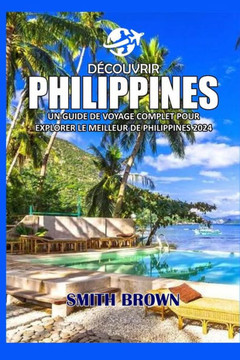 Découvrir Philippines: Un Guide de Voyage Complet Pour Explorer Le Meilleur de Philippines 2024