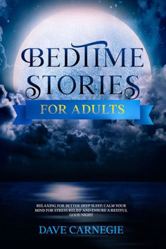 Bedtime Stories for Adults: Relaxing for Better Deep Sleep, Calm Your Mind for Stress Relief and Ensure a Restful Good Night.