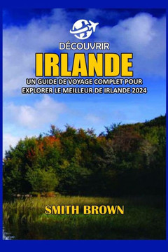 Découvrir Irlande: Un Guide de Voyage Complet Pour Explorer Le Meilleur de Irlande 2024