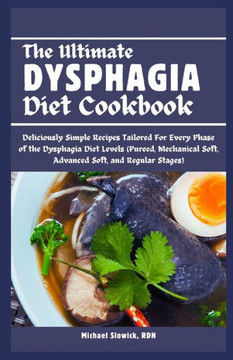 The Ultimate Dysphagia Diet Cookbook: Deliciously Simple Recipes Tailored For Every Phase of the Dysphagia Diet Levels (Pureed, Mechanical Soft, Advan