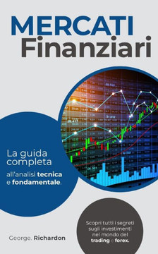 Mercati Finanziari: La guida completa all'analisi tecnica e fondamentale. Scopri tutti i segreti sugli investimenti nel mondo del trading Mercati Finanziari: La guida completa all'analisi tecnica e fondamentale. Scopri tutti i segreti sugli investimenti nel mondo del trading