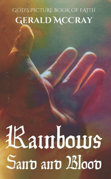 Rainbows, Sand, and Blood: GOD's Picture Book Of Faith