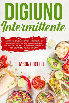 Digiuno Intermittente: La dieta per bruciare i grassi incrementando la salute e la longevità. Perdi peso senza rinunce. Incluse ricette diete