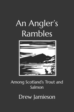 An Angler's Rambles: Among Scotland's Trout and Salmon