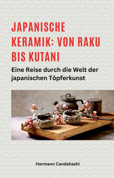 Japanische Keramik: Von Raku bis Kutani - Eine Reise durch die Welt der japanischen Töpferkunst
