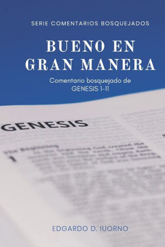 Bueno en gran manera: Comentario bosquejado de Génesis 1-11 Bueno en gran manera: Comentario bosquejado de Génesis 1-11