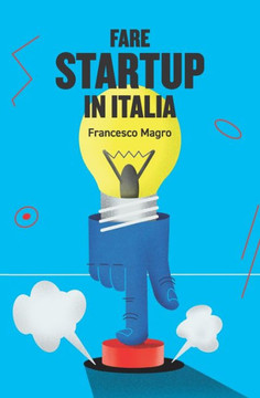 Fare Startup in Italia: Consigli e takeaways per mettere in moto e far funzionare una startup in Italia.