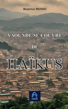 Yaoundé se couvre de HAÏKUS: Recueil de HAÏKUS