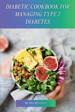 Diabetic Cookbook for Managing Type 2 Diabetes: Delicious Recipes for Healthy Blood Sugar Control & Thriving with Type 2 Diabetes
