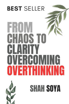 From Chaos to Clarity: Overcoming Overthinking: From Paralyzing Thoughts to Powerful Actions: The Ultimate Guide to Breaking Free from Overth