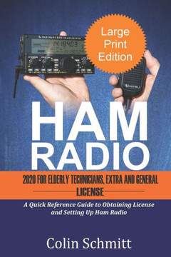 HAM RADIO 2020 For Elderly Technicians, Extras and General License: A Quick Reference to Obtaining License and Setting up Ham Radio