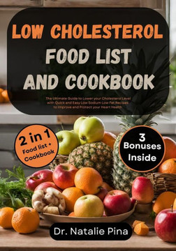 Low Cholesterol Food List and Cookbook: The Ultimate Guide to Lower your Cholesterol Level with Quick and Easy Low Sodium Low Fat Recipes to Improve a