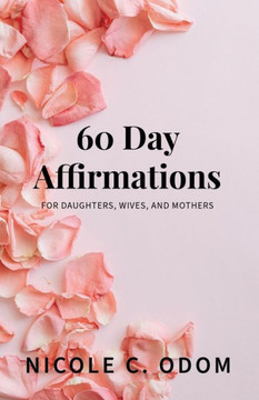 60 Day Affirmations: For Daughters, Wives, and Mothers