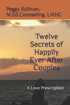 Twelve Secrets of Happily Ever After Couples: A Love Prescription