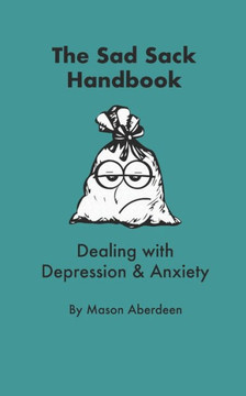 The Sad Sack Handbook: Dealing with Anxiety and Depression
