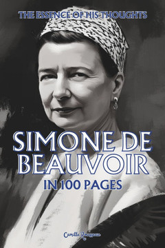 Simone de Beauvoir: The essence of his thoughts in 100 Pages: Explore the philosophy of Simone de Beauvoir, a bold and profoundly liberati