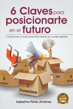 6 Claves Para Posicionarte En El Futuro: 6 Claves para un posicionamiento exitoso en canales digitales.
