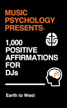 Music Psychology Presents: 1,000 Positive Affirmations for DJs