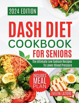 Dash Diet Cookbook for Seniors: The Ultimate Low Sodium Recipes to Lower Blood Pressure