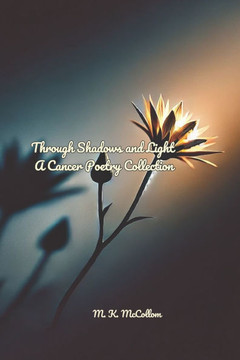 Through Shadows and Light: A Cancer Poetry Collection.