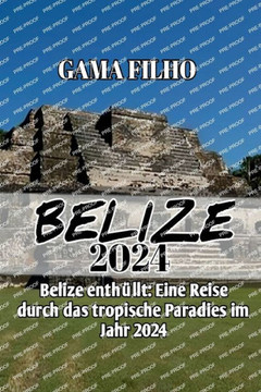 Belize Reiseführer 2024: Belize enthüllt: Eine Reise durch das tropische Paradies im Jahr 2024