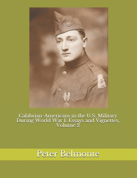 Calabrian-Americans in the U.S. Military During World War I: Essays and Vignettes, Volume 2