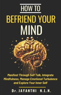 How to Befriend Your Mind How to Befriend Your Mind