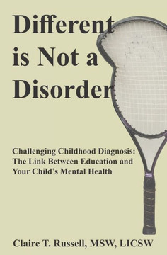 Different is Not a Disorder: Challenging Childhood Diagnosis: The Link Between Education and Your Child's Mental Health