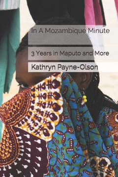 In A Mozambique Minute: 3 Years in Maputo and More In A Mozambique Minute: 3 Years in Maputo and More